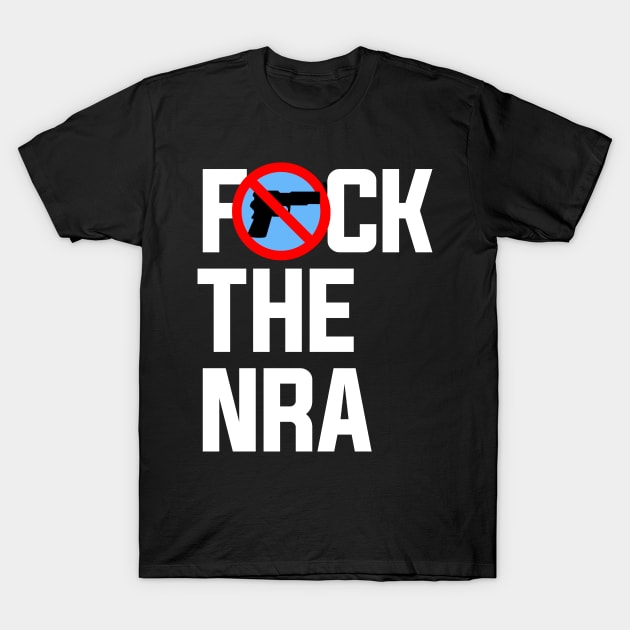 Fuck the NRA Gun Control Gun Control T Shirt TeePublic